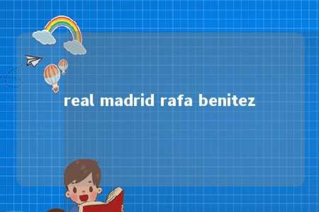 real madrid rafa benitez 