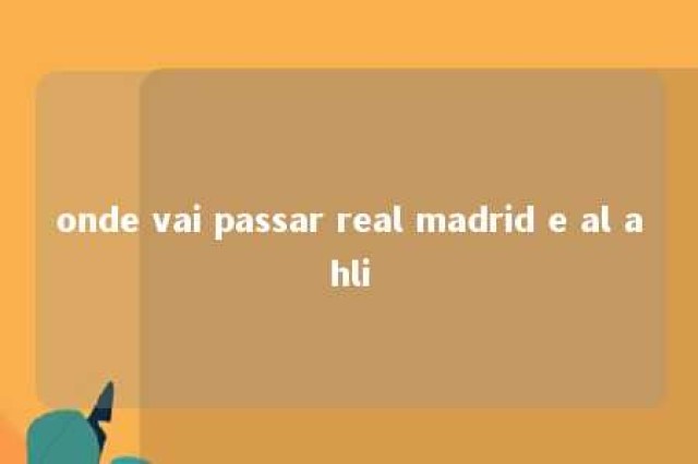 onde vai passar real madrid e al ahli 