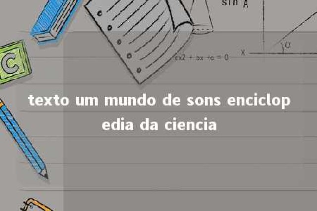 texto um mundo de sons enciclopedia da ciencia 