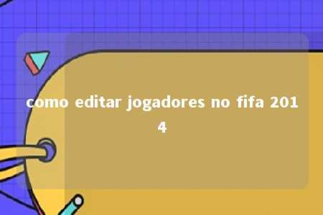 como editar jogadores no fifa 2014 