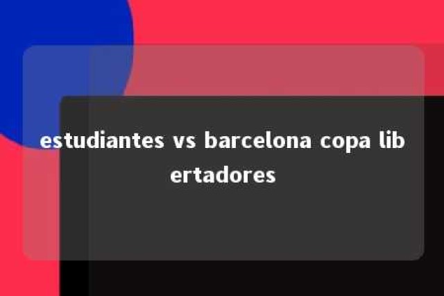 estudiantes vs barcelona copa libertadores 