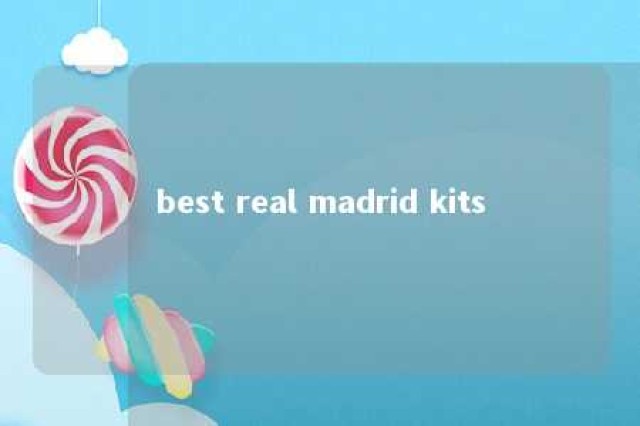 best real madrid kits 