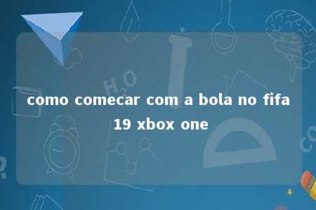 como comecar com a bola no fifa 19 xbox one 