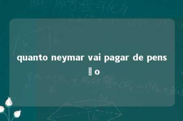 quanto neymar vai pagar de pensão 