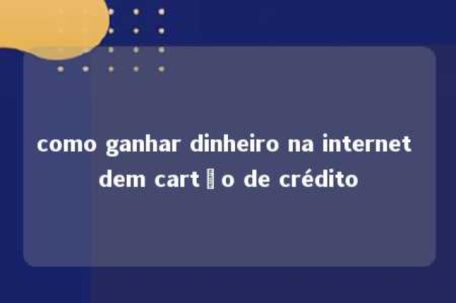 como ganhar dinheiro na internet dem cartão de crédito 