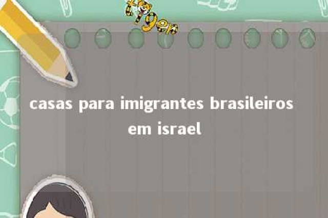 casas para imigrantes brasileiros em israel 