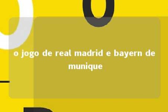 o jogo de real madrid e bayern de munique 