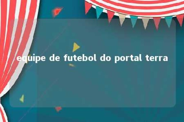 equipe de futebol do portal terra 