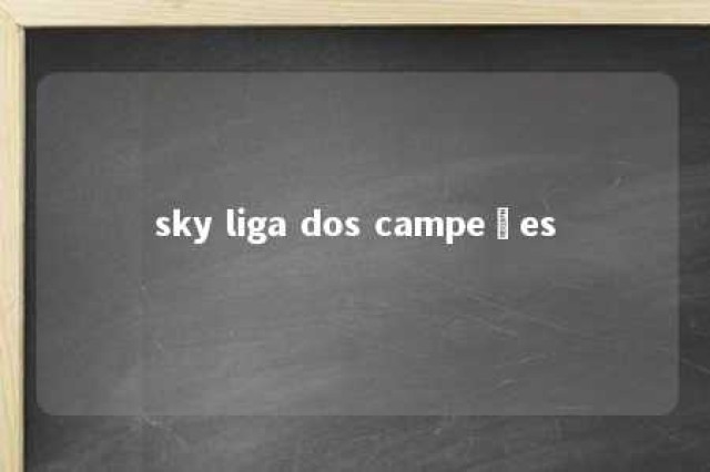 sky liga dos campeões 