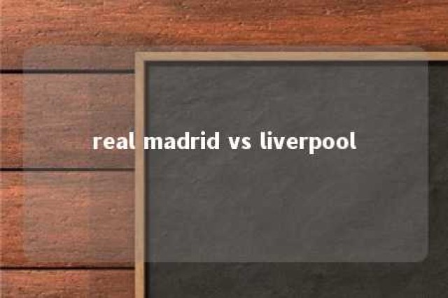 real madrid vs liverpool 