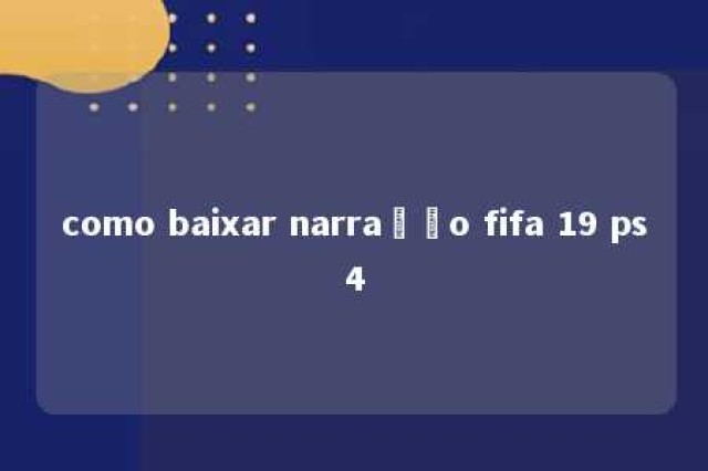 como baixar narração fifa 19 ps4 