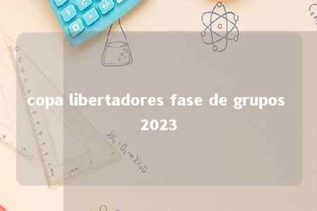 copa libertadores fase de grupos 2023 