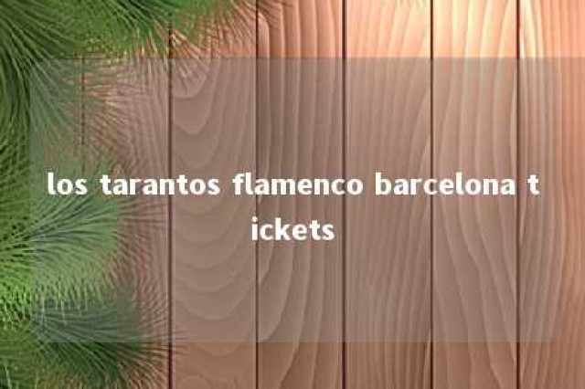 los tarantos flamenco barcelona tickets 