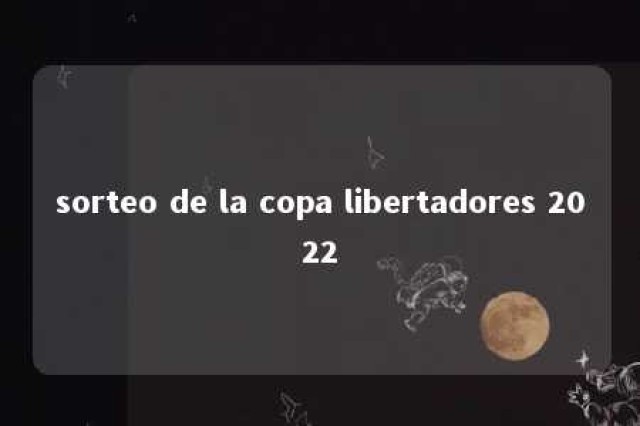 sorteo de la copa libertadores 2022 