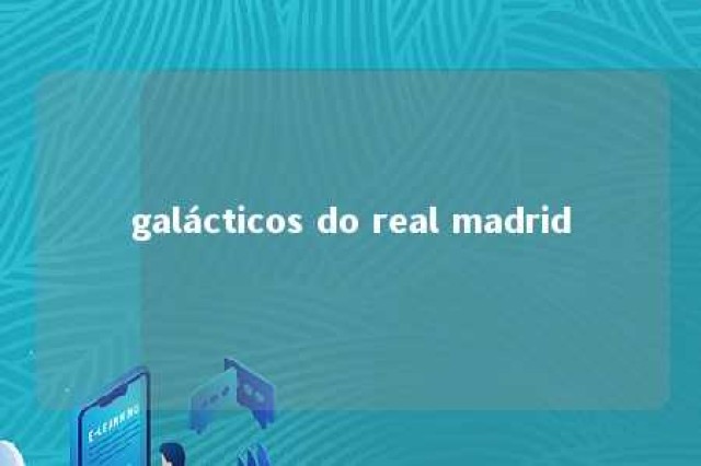 galácticos do real madrid 