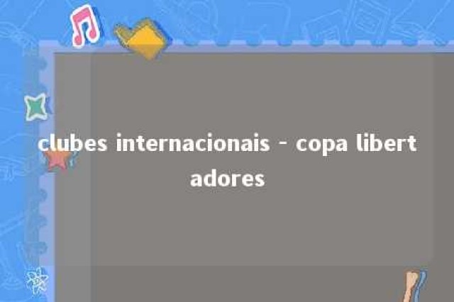 clubes internacionais - copa libertadores 