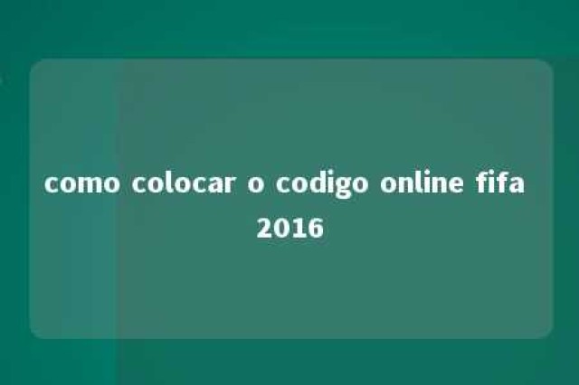 como colocar o codigo online fifa 2016 