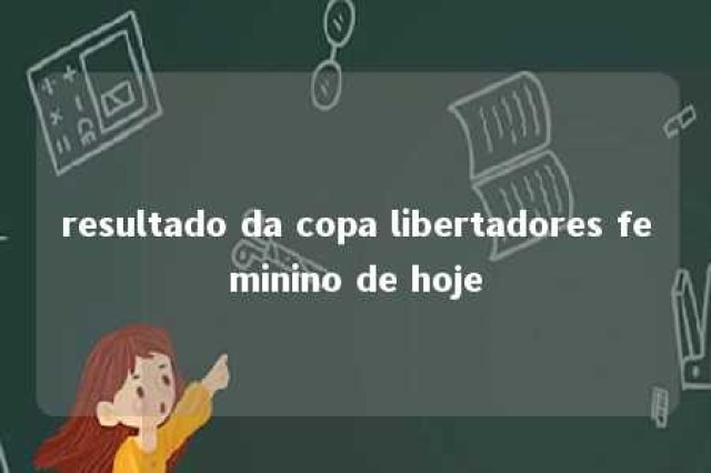 resultado da copa libertadores feminino de hoje 