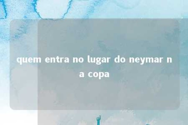 quem entra no lugar do neymar na copa 