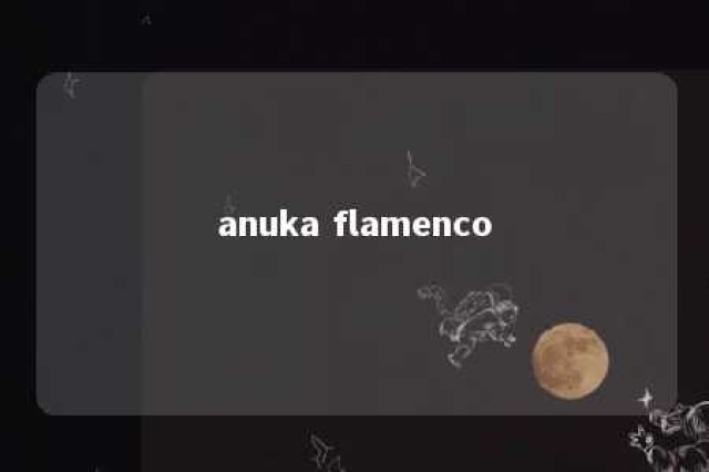 anuka flamenco 