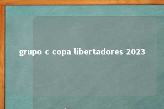 grupo c copa libertadores 2023 