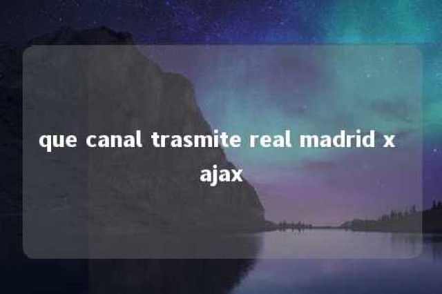 que canal trasmite real madrid x ajax 