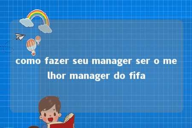 como fazer seu manager ser o melhor manager do fifa 