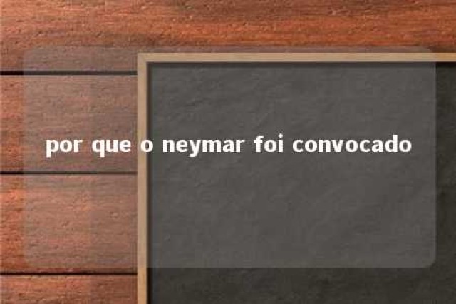 por que o neymar foi convocado 