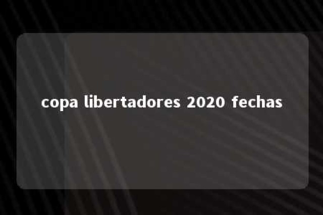 copa libertadores 2020 fechas 