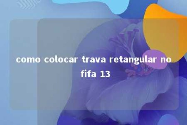 como colocar trava retangular no fifa 13 