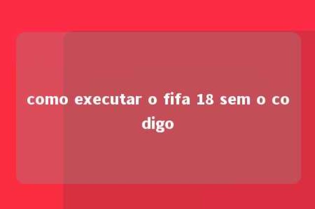 como executar o fifa 18 sem o codigo 