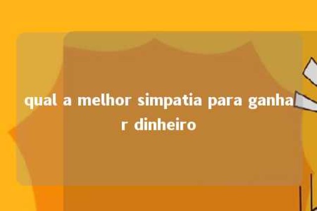 qual a melhor simpatia para ganhar dinheiro 