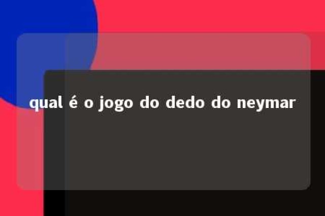 qual é o jogo do dedo do neymar 