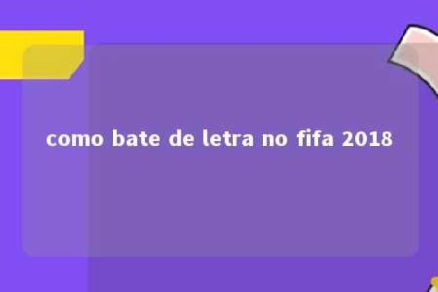 como bate de letra no fifa 2018 