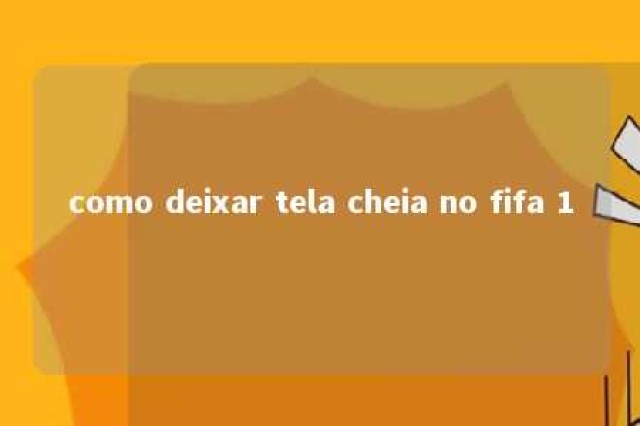 como deixar tela cheia no fifa 1 