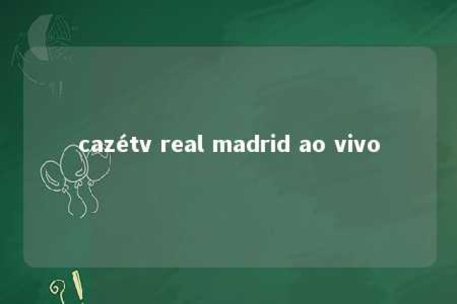 cazétv real madrid ao vivo 