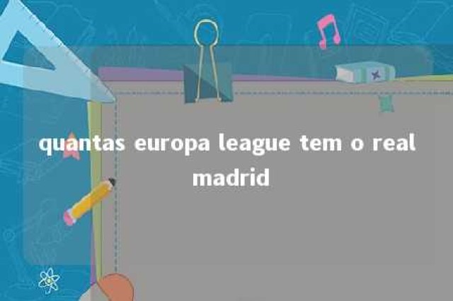 quantas europa league tem o real madrid 