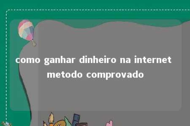 como ganhar dinheiro na internet metodo comprovado 