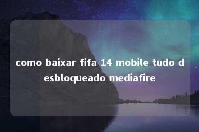 como baixar fifa 14 mobile tudo desbloqueado mediafire 