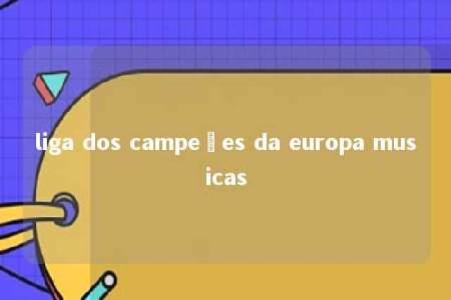 liga dos campeões da europa musicas 