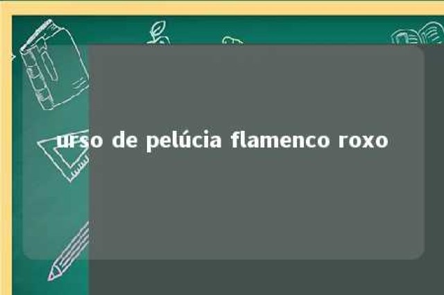 urso de pelúcia flamenco roxo 