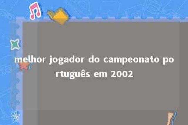 melhor jogador do campeonato português em 2002 