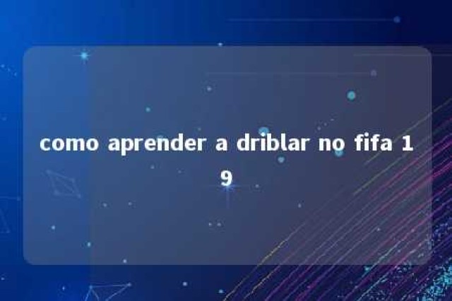 como aprender a driblar no fifa 19 