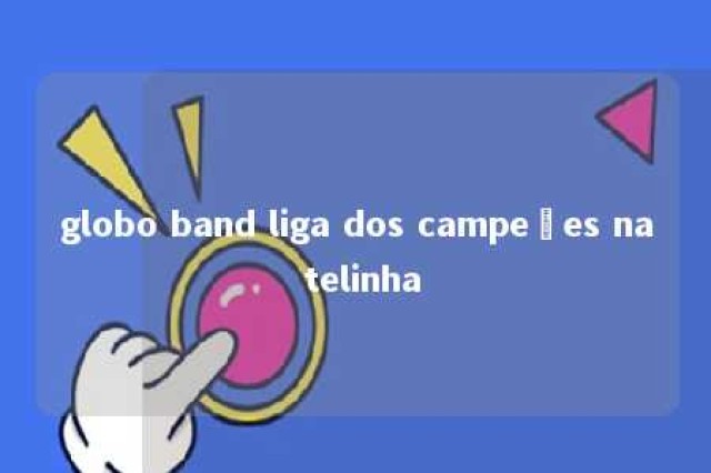 globo band liga dos campeões na telinha 