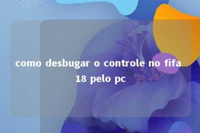 como desbugar o controle no fifa 18 pelo pc 