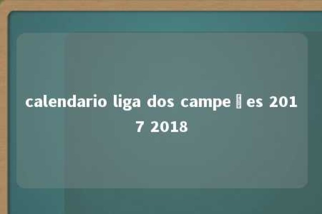 calendario liga dos campeões 2017 2018 