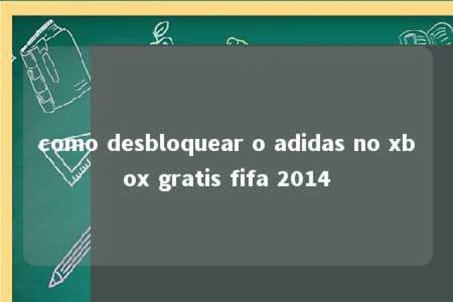 como desbloquear o adidas no xbox gratis fifa 2014 