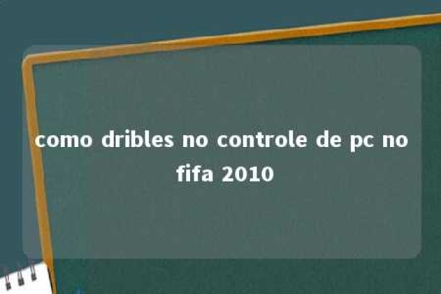 como dribles no controle de pc no fifa 2010 