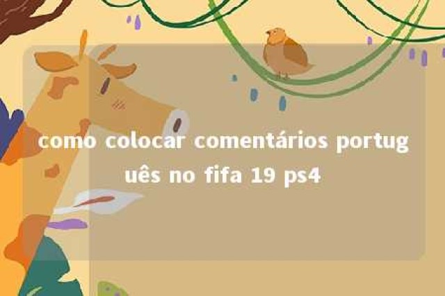 como colocar comentários português no fifa 19 ps4 