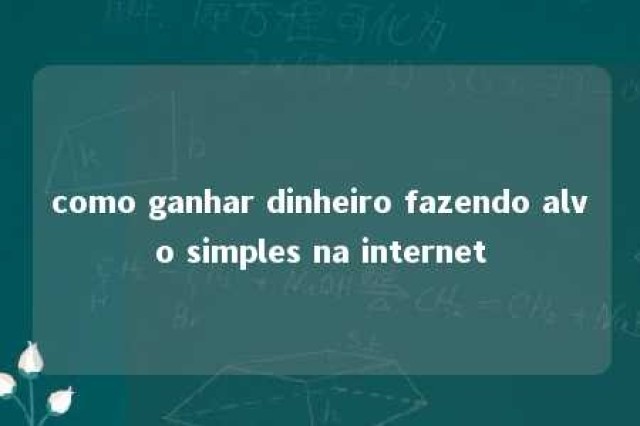 como ganhar dinheiro fazendo alvo simples na internet 